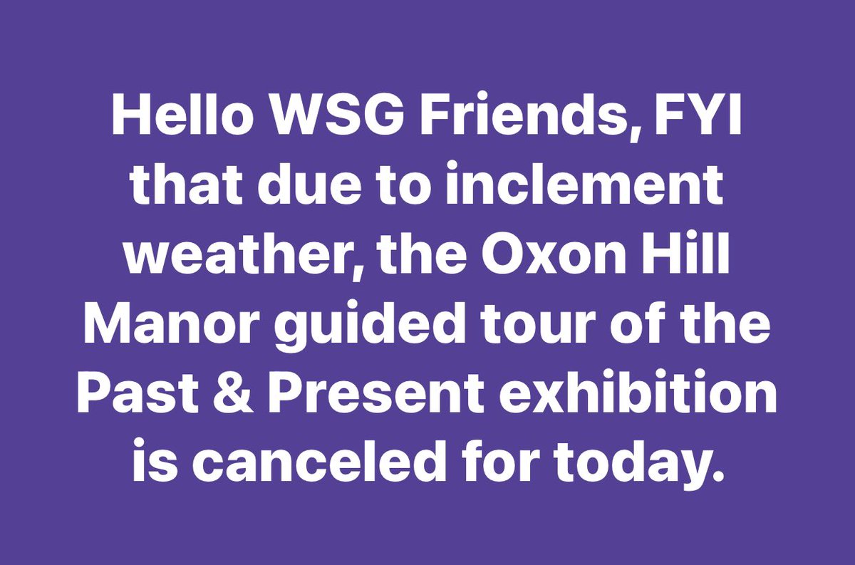 Hello WSG Friends, FYI that due to inclement weather, the Oxon Hill Manor guided tour of the Past &amp; Present exhibition is canceled for today. Thank you!