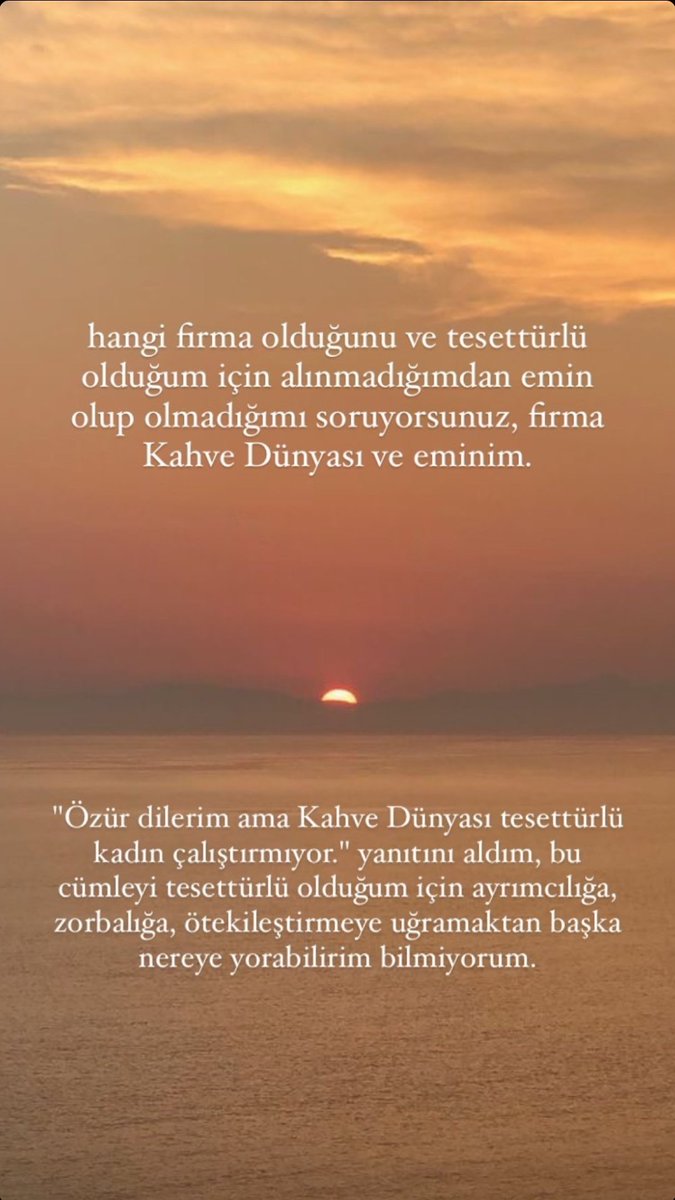 bugün bi arkadaşımın yaşadığı olay 2022 senesinde tesettürlü olduğu için işe alınmamak şaka gibi...firma da hepimizin bildiği kahve dünyası zihniyetini belli etmiş