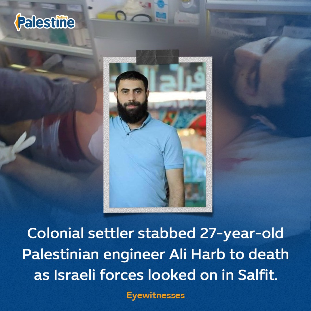 27-year-old Ali Harb was stabbed to death near his heart by an Israeli settler after colonial settlers attempted to erect a tent on his family’s land in Iskaka village, while Israeli occupation forces who were present did nothing to stop the attack.