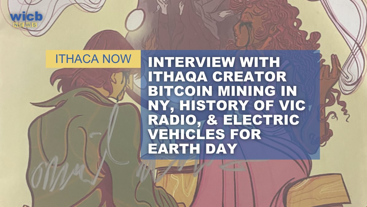 Tune into #Ithacanow where News Director Himadri Seth Ithaqa comic creator, correspondent Caroline Grass talks about Bitcoin Mining in NY, Michael Memis and Christian Maitre talk on the history of VIC Radio, and Jay Bradley covers the recent Electric Vehicles for Earth Day event.