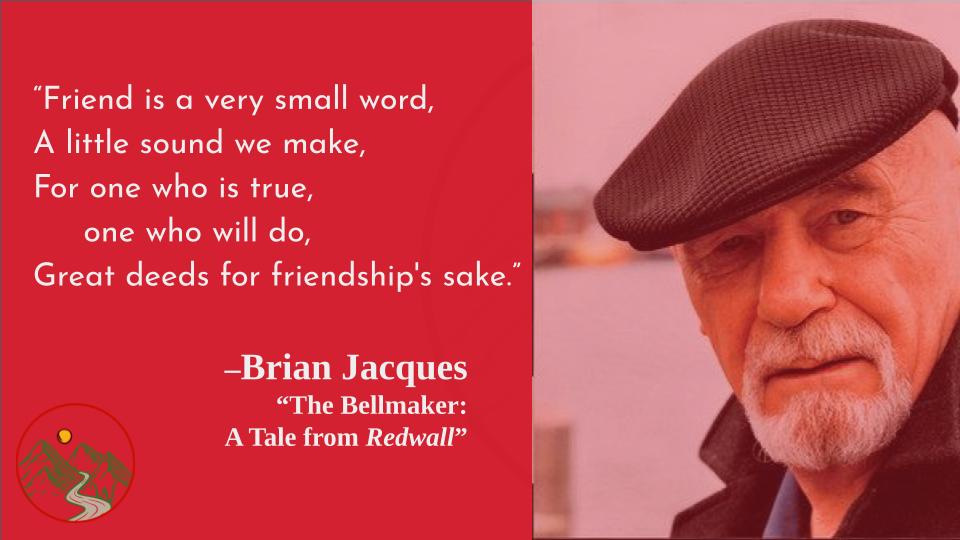 Small peeps; great sounds.
Thank you for fantasy grounded in humble virtue, and happy birthday, Brian Jacques! 