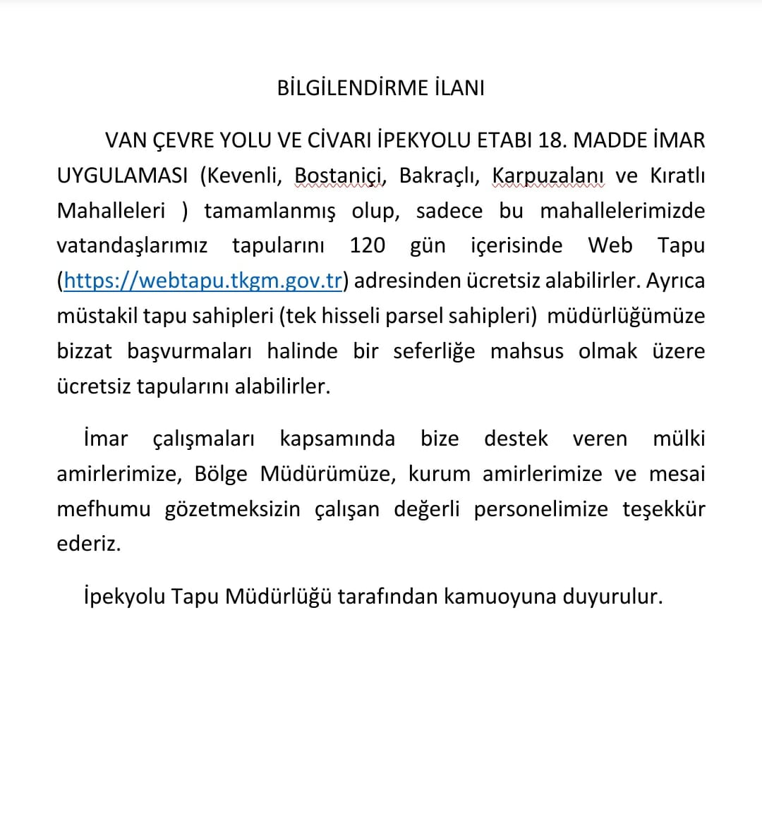 VAN ÇEVRE YOLU İPEKYOLU ETABI 18. MADDE İMAR UYGULAMASI(Kevenli, Bostaniçi,Bakraçlı,Karpuzalanı ve Kıratlı Mahalleleri ) tamamlanmış olup, sadece bu mahallelerde  vatandaşlarımız tapularını 120 gün içerisinde webtapu sitesinden ücretsiz alabilirler.<a href="/tcvanvaliligi/">T.C. Van Valiliği 🇹🇷</a> <a href="/vanbuyuksehirbb/">T.C. Van Büyükşehir Belediyesi</a>