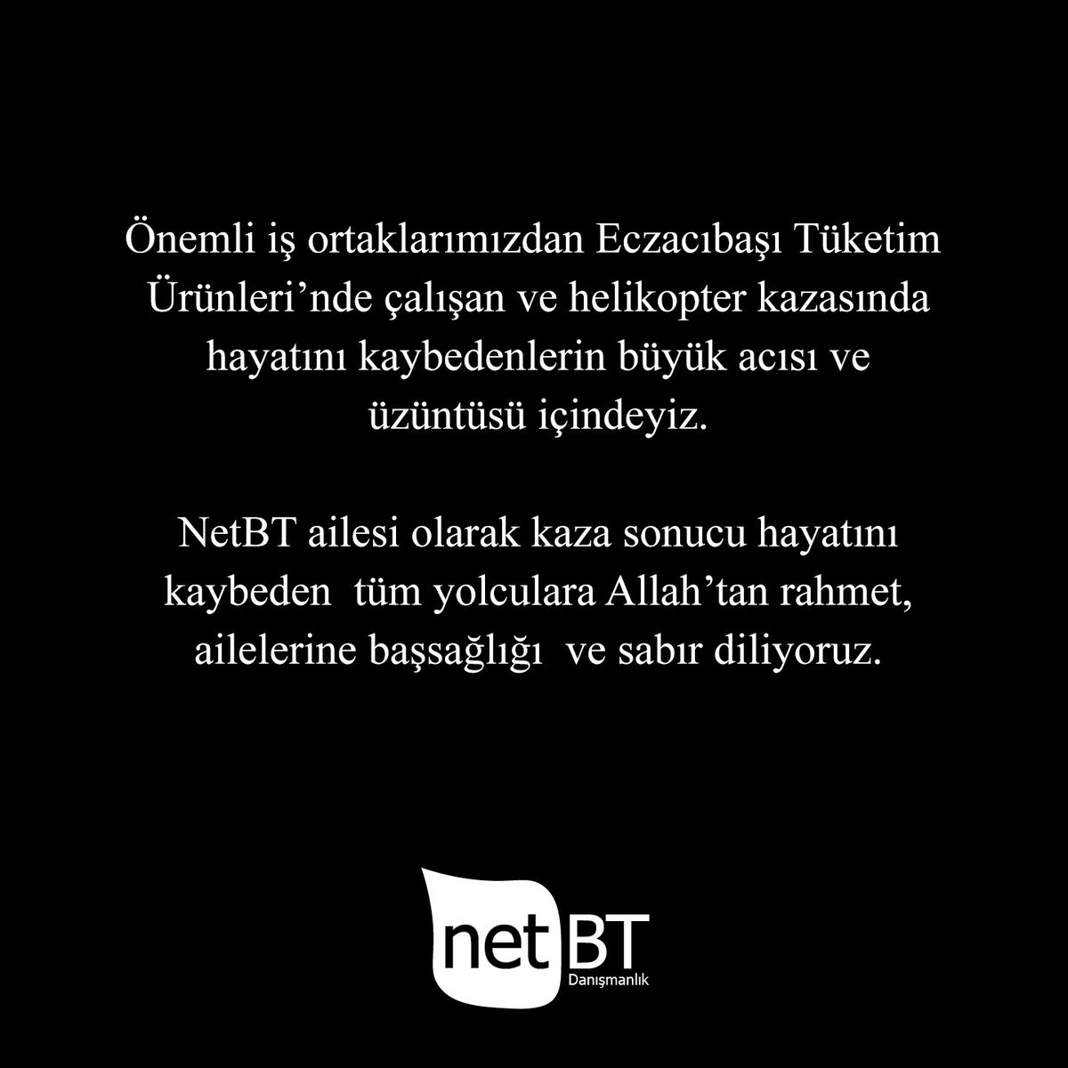 Önemli iş ortaklarımızdan Eczacıbaşı Tüketim Ürünleri’nde çalışan ve helikopter kazasında hayatını kaybedenlerin büyük acısı ve üzüntüsü içindeyiz.

NetBT ailesi olarak kaza sonucu hayatını kaybeden tüm yolculara Allah’tan rahmet, ailelerine başsağlığı ve sabır diliyoruz.

#NetBT