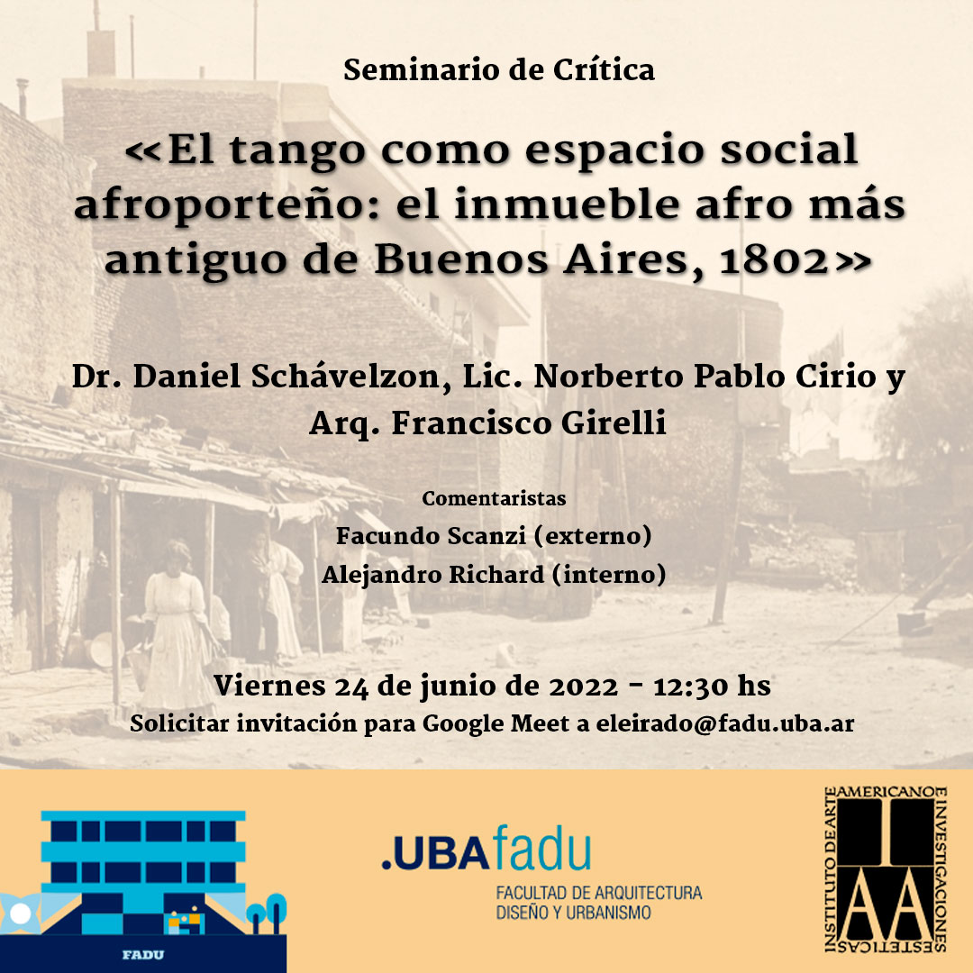 Seminario de Crítica: «El tango como espacio social afroporteño: el inmueble afro más antiguo de Buenos Aires, 1802», de Daniel Schávelzon, Norberto Pablo Cirio y Francisco Girelli, a realizarse el viernes 24 de junio de 2022 a las 12:30 hs. Leer más en iaa.fadu.uba.ar/cau/?p=9900