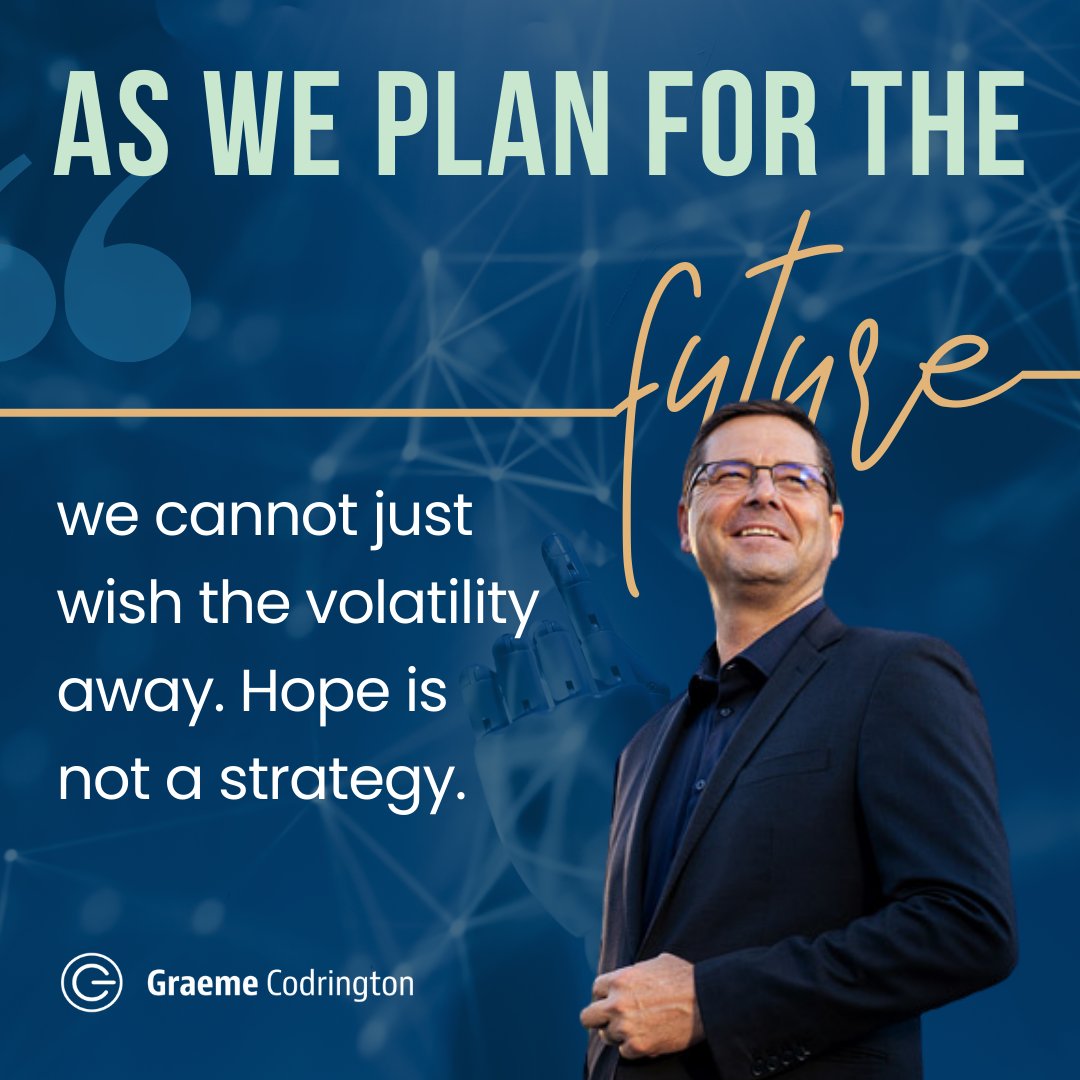 "As we plan for the future we cannot just wish the volatility away. Hope is not a strategy." - Futurist and Expert in the future of work, Graeme Codrington.