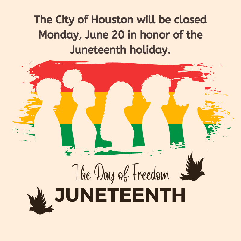 City of Houston offices will be closed on Monday, June 20 in honor of the Juneteenth holiday. We will reopen at our normal business hours on Tuesday, June 21.