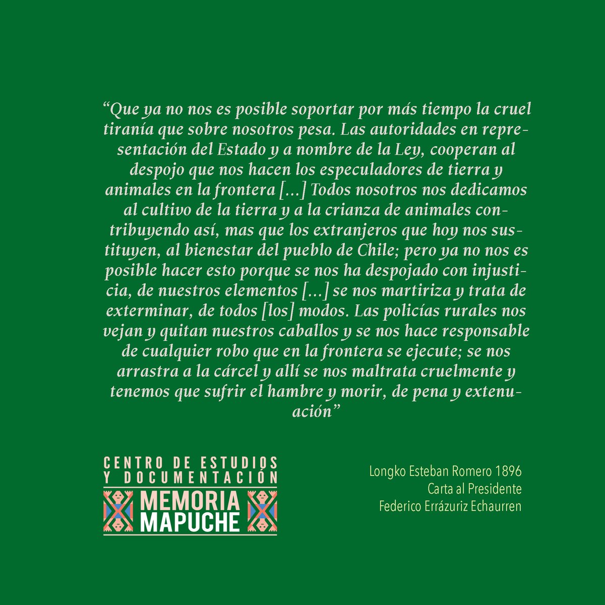 En 1896 el longko Esteban Romero escribió una carta al presidente Federico Errázuriz explicando la dramática situación colonial que empezaba a implementar la República de Chile en las tierras mapuche