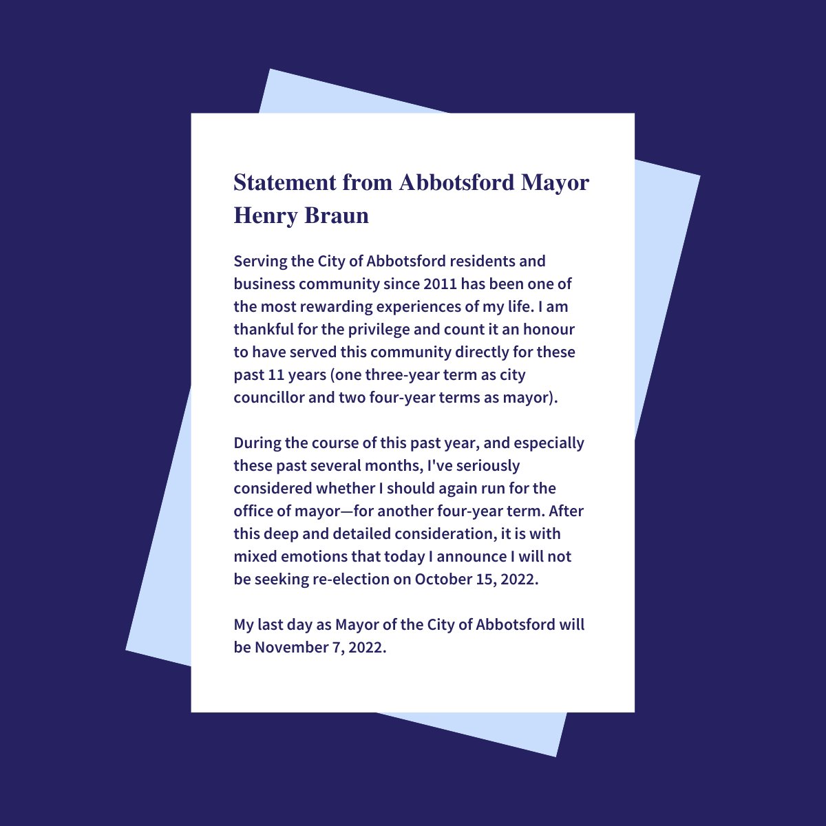 📣#Announcement: It is with mixed emotions that I will not seek re-election on Oct 15 and my last day as mayor of @City_Abbotsford will be Nov 7, 2022. Thank you, #AbbotsfordBC, for the privilege of serving you these past 11 years. Link to my full statement in comments below.