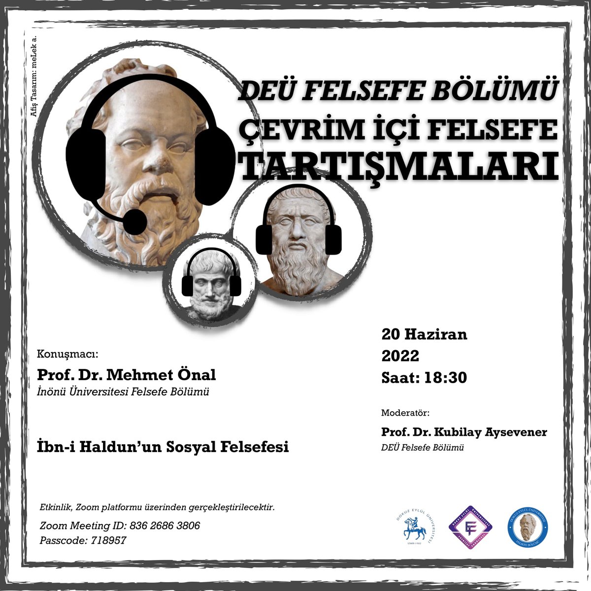 20 Haziran 2022- 18:30
Çevrim İçi Felsefe Tartışmaları
''İbn-i Haldun'un Sosyal Felsefesi''
Konuşmacı: Prof. Dr. Mehmet Önal
Moderatör: Prof. Dr. Kubilay Aysevener
Zoom Meeting ID: 836 2686 3806
Passcode: 718957