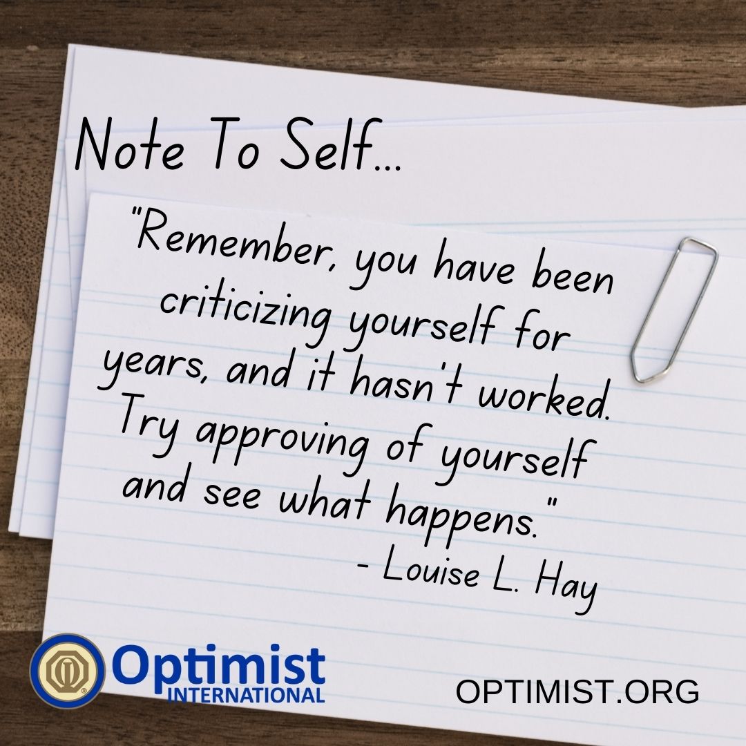 Note To Self Tuesdays:
"Remember, you have been criticizing yourself for years, and it hasn't worked. Try approving of yourself and see what happens." 
- Louise L. Hay

Optimist.org
#NoteToSelf #BeAnOptimist #OptimistInternational