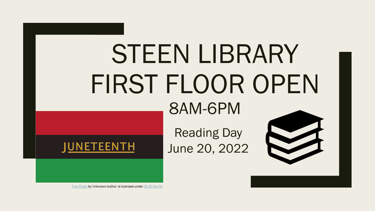 Steen Library first floor open 8am-6pm, Juneteenth Reading Day, June 20th
