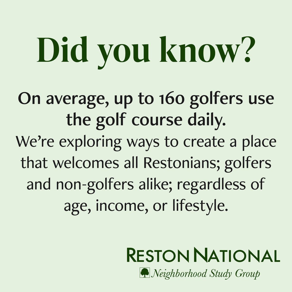 On average, 160 people per day use the golf course. We envision that this property could be a place that can provide community-oriented public space for golfers and non-golfers; a space where there is something for everyone in Reston, regardless of age, income, or lifestyle.