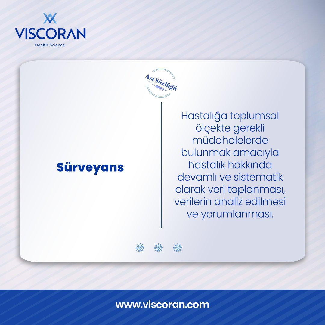 Sürveyans:
Hastalığa toplumsal ölçekte gerekli müdahalelerde bulunmak amacıyla hastalık hakkında devamlı ve sistematik olarak veri toplanması, verilerin analiz edilmesi ve yorumlanması.