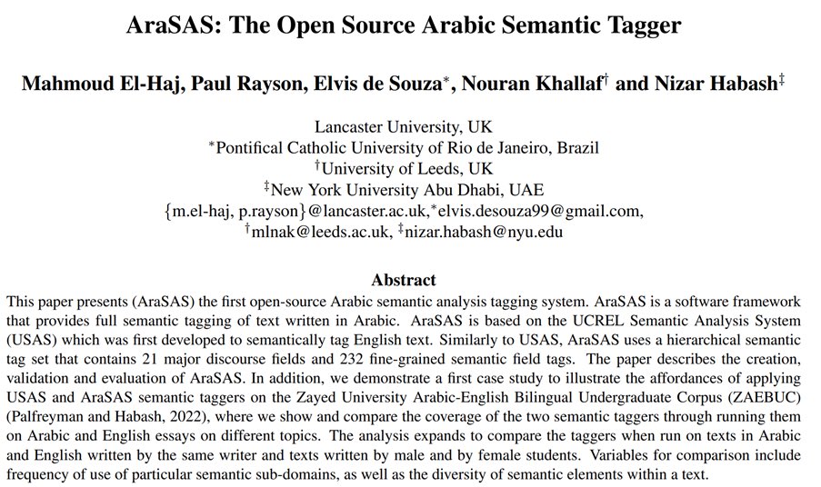 Paper 5: "AraSAS: The Open Source Arabic Semantic Tagger" <a href="/osact_workshop/">OSACT Workshop</a>
<a href="/DocElhaj/">Dr Mo El-Haj</a>, <a href="/perayson/">Paul Rayson</a>, Elvis de Souza, <a href="/NouranKhallaf/">Nouran Khallaf</a> &amp; @nyhabash. A collaboration between <a href="/SCC_Lancaster/">SCC Lancaster</a>, <a href="/NYUAbuDhabi/">NYU Abu Dhabi</a>, <a href="/UniversityZayed/">Zayed University</a>, <a href="/pucriooficial/">PUC-RIO</a> &amp; <a href="/UniversityLeeds/">University of Leeds</a> ucrel-api.lancaster.ac.uk