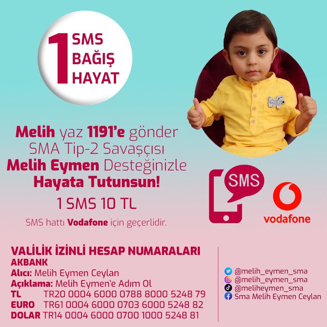 #SMADEĞİLMELİHEYMENKAZANSIN

SMA Tip-2 hastası Melih Eymen hayata tutunma mücadelesini sürdürüyor.  

Siz de MELİH yazıp, 1191’e mesaj atarak minik yavrumuzun hayat mücadelesine destek olabilirsiniz.

SMS hattı sadece Vodafone için geçerlidir.