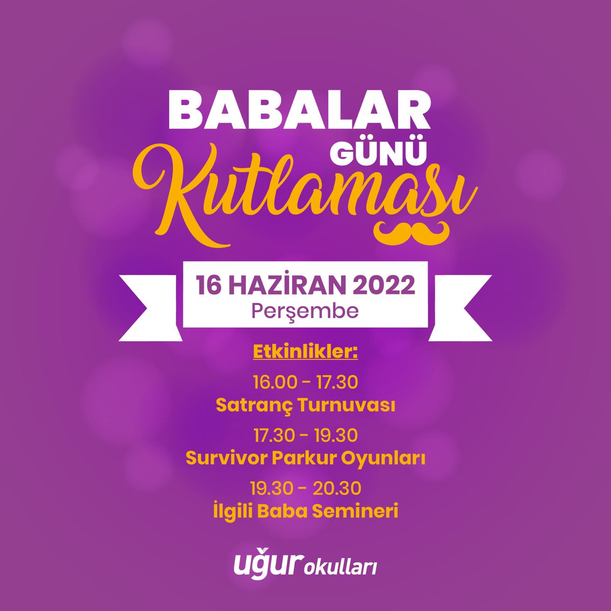 Babalar Günü kapsamında okulumuzda baba çocuk etkinlikleri gerçekleşecektir. 
16.00-17.30 Satranç Turnuvası
17.30-19.30 Survivor Parkur Oyunları
19.30-20.30 İlgili Baba Semineri
şeklinde gerçekleşecek programımıza siz değerli babalarımızı da aramızda görmekten mutluluk duyarız.