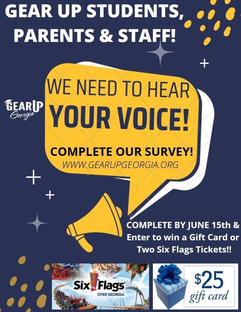 REMINDER!!! DEADLINE EXTENDED!! Today is the last day to complete our survey and be eligible for a $25 Gift Certificate or Two Six Flags Tickets!!!  GEAR UP pls complete the survey at GEARUPGeorgia.org TODAY!!! We really need to hear your voice! Help us help more students!