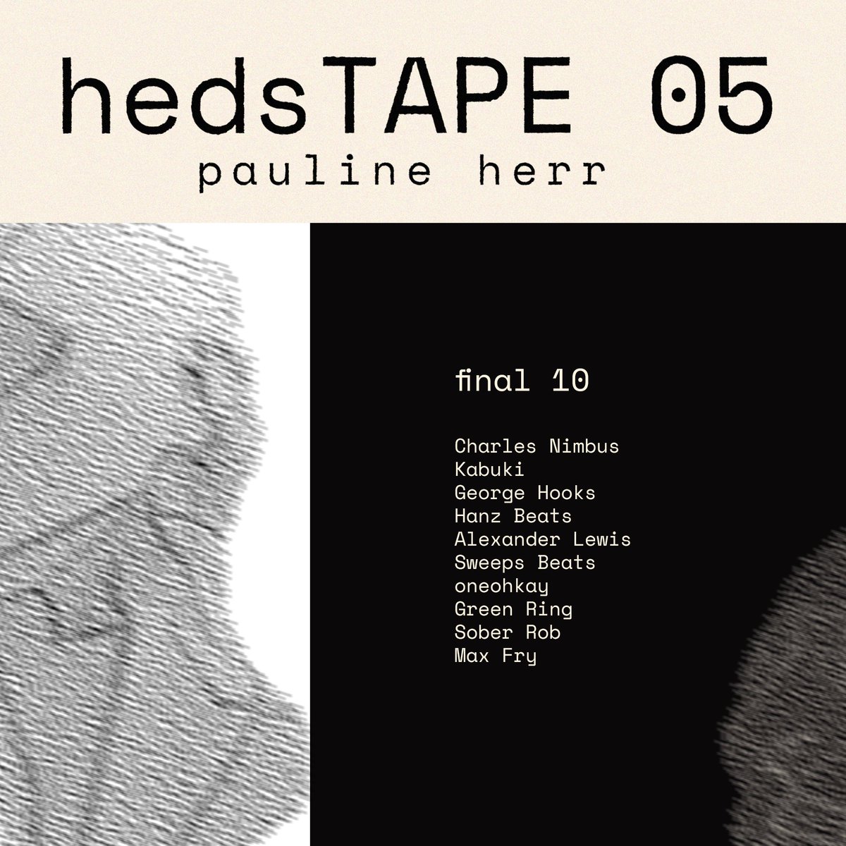 Congratulations to the final 10 submissions selected for hedsTAPE 05!

<a href="/charlesnimbus/">charles nimbus</a> <a href="/iamkabuki/">Kabuki</a> <a href="/iamgeorgehooks/">George Hooks</a> <a href="/HanzBeats/">Hanz</a> <a href="/_AlexanderLewis/">Alexander Lewis</a> <a href="/sweepsbeats/">Sweeps</a> <a href="/oneohkay/">oneohkay</a> <a href="/greenringmusic/">Green Ring</a> <a href="/sober_rob/">sober rob</a> <a href="/maxfryy/">𝐦𝐚𝐱 𝐟𝐫𝐲</a> 

hedsTAPE 05 will mint on 6/18 @ 12P PT
