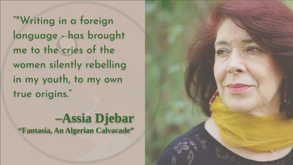What is language to who we are? 
Happy birthday, Assia Djebar! 