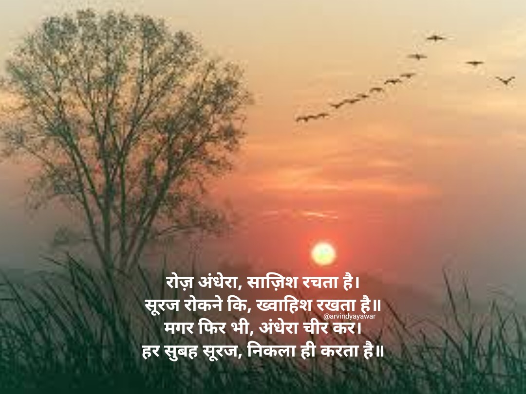 ArvindYayawar's tweet photo. रोज़ अंधेरा, ये साज़िश रचता है।
सूरज रोकने कि, ख्वाहिश रखता है॥
मगर फिर भी, अंधेरा चीर कर।
हर सुबह सूरज, निकला ही करता है॥
#यायावर #हिंदी_शब्द #बज़्म #alfazmere #अक्षरमाला #सरस #अलंकार  #काव्यांश #पहचान #HPEDK #F_B_I #काव्योदय https://t.co/ghAqUr90SB