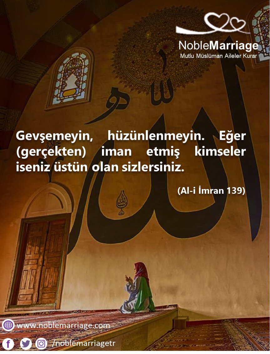 Gevşemeyin, hüzünlenmeyin. Eğer (gerçekten) iman etmiş kimseler iseniz üstün olan sizlersiniz.
(Al-i İmran 139)

<a href="/NobleMarriage/">NobleMarriage</a> Bizi takip edin
❤️noblemarriage.com

#asilevlilik #Islamisözler #İslamievlilik #ihlas #Haziran #Cuma #Hayırlıcumalar #İstanbul #Türkiye #Perşembe