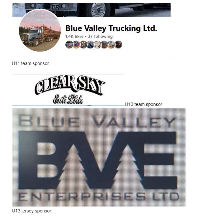 Our association would like to acknowledge the support of some of our sponsors. We would like to thank Blue Valley Trucking (U11 team sponsor) Clear Sky Ent.(U13 team sponsor), and Blue Valley Enterprises (U13 jersey sponsor). We could not do it without their support, thank you!