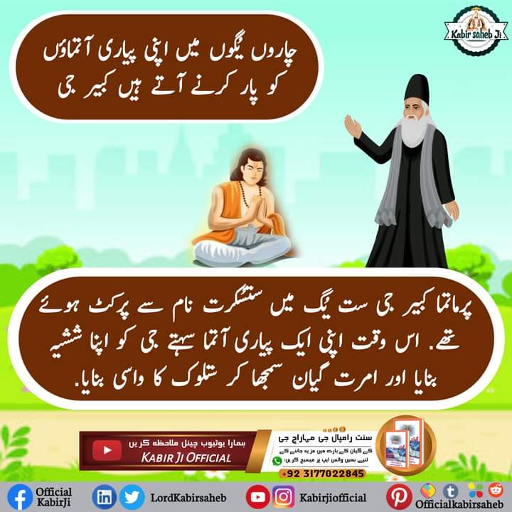 چاروں یُگوں میں اپنی پیاری آتماؤں کو پار کرنے آتے ہیں کبیر جی
پرماتما کبیر جی ست یُگ میں ستسُکرت نام سے پرکٹ ہوئے تھے. اس وقت اپنی ایک پیاری آتما سہتے جی کو اپنا ششیہ بنایا اور امرت گیان سمجھا کر ستلوک کا واسی بنایا.
#ڪبيرصاحب_پرڪٽ_دِوَس
#SaintRampalJi
#KabirPrakatDiwas