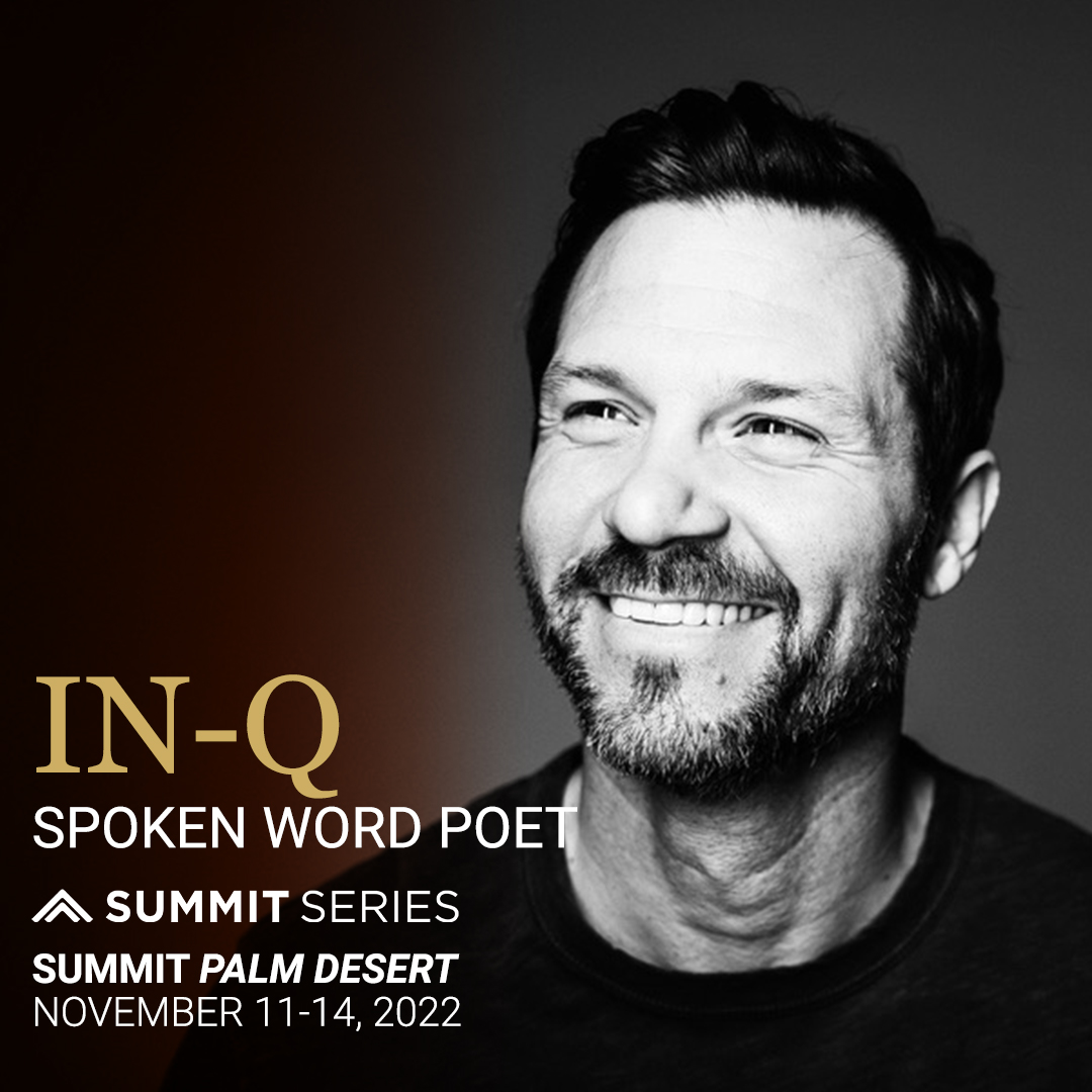 If you're not inspired by life you're not paying attention ~ IN-Q IN-Q joins us once again at Summit Palm Desert 2022! Together we will explore the power of storytelling, poetry and redefining the human experience. summit.co/event/palm-des…