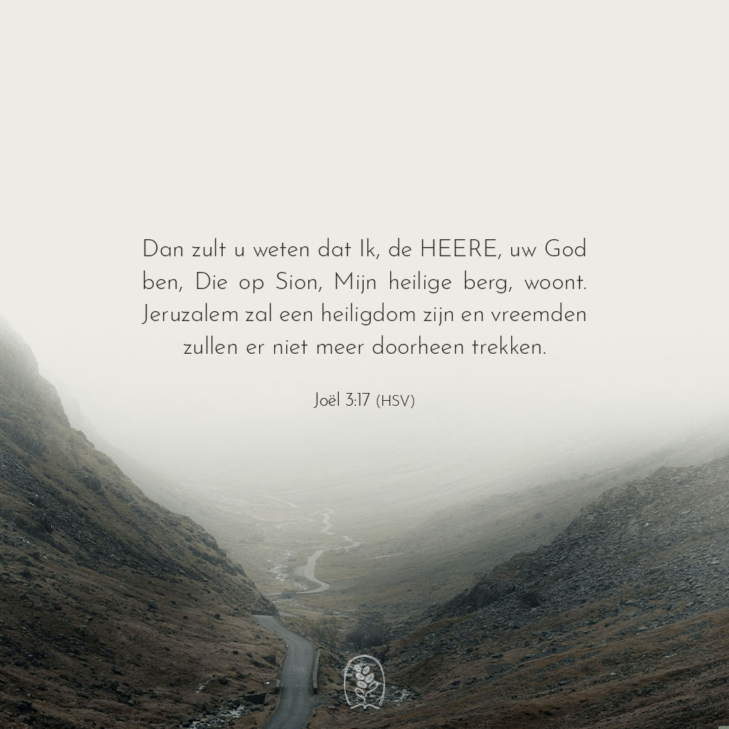 Dan zult u weten dat Ik, de HEERE, uw God ben, Die op Sion, Mijn heilige berg, woont. Jeruzalem zal een heiligdom zijn en vreemden zullen er niet meer doorheen trekken. Joël 3:17
