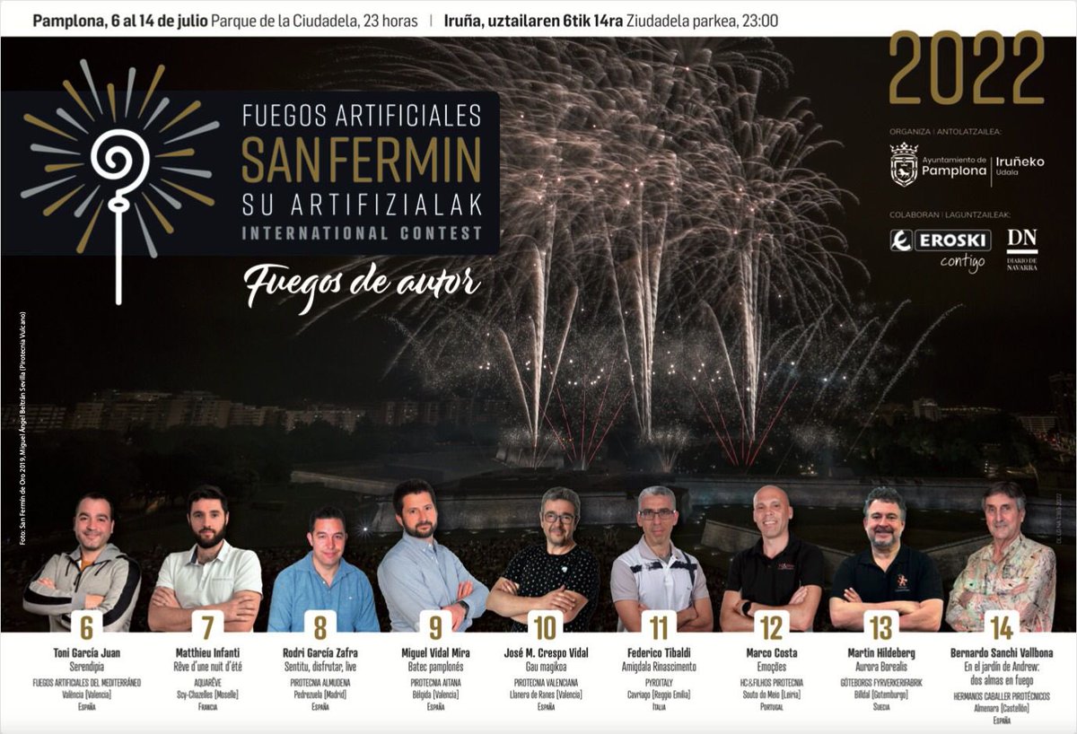 FUEGOS DE AUTOR de SAN FERMÍN 2022
XXI Concurso Internacional de Fuegos Artificiales de Autor del 6 al 14 de julio
Cartel:
6 Toni García
7 Matthieu Infanti
8 Rodri García
9 Miki Vidal
10 José Manuel Crespo
11 Federico Tibaldi
12 Marco Costa
13 Martin Hildeberg
14 Bernardo Sanchiz