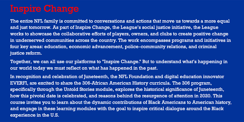 NFL's tweet image. To understand our world today, we must reflect on the past.

These educational modules encourage inclusive dialogue on the lesser known stories of the Black American experience and its impact on American culture, economy and society: NFLFoundation306.com 

#Juneteenth @EVERFI