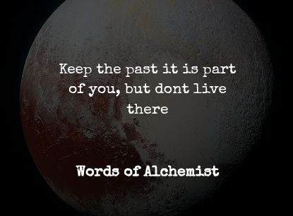 Strangerstune's tweet image. "Keep the past, it is part of you, but dont live there." ~words of Alchemist