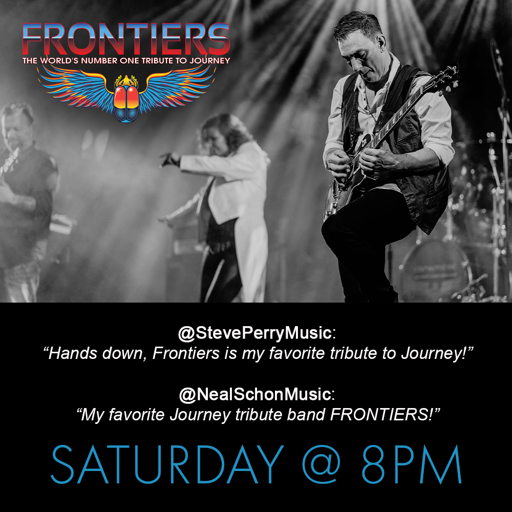 Saturday, get ready for Frontiers: The World's Number One Tribute To Journey (<a href="/FrontiersJrny/">Frontiers The Worlds Number One Tribute To Journey</a>)! When both Steve Perry and Neal Schon proclaim via Twitter that Frontiers is their favorite Journey tribute band, you know you’re in for an authentic, unmatched, amazing experience.