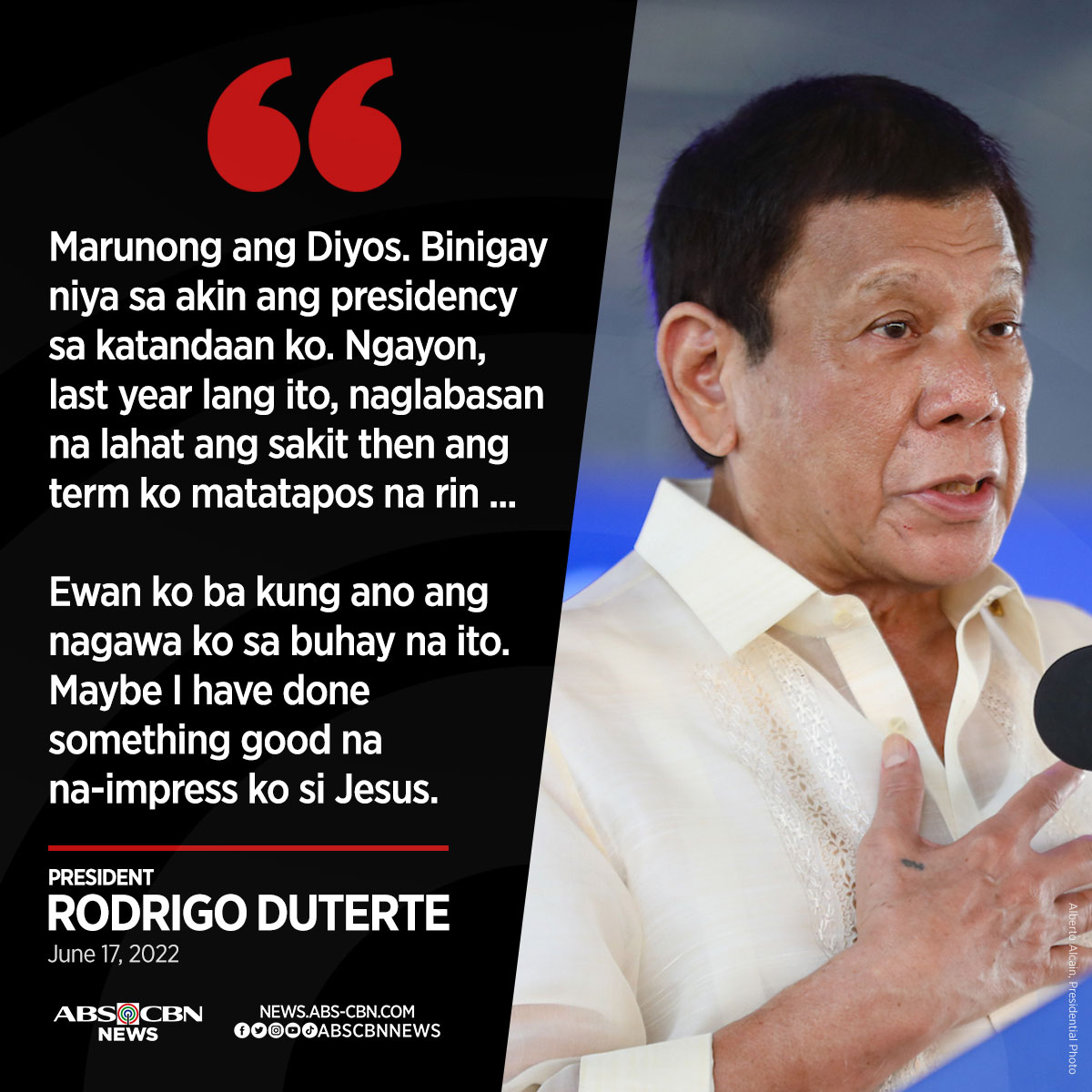 'Maybe na-impress ko si Jesus'

Bago bumaba sa kaniyang puwesto, nagbalik-tanaw si Pangulong Rodrigo Duterte sa anim na taon niyang pamumuno sa bansa. Hindi niya aniya akalain na ibibigay ng Panginoon sa kaniya ang pagkapangulo sa kabila ng kaniyang edad at mga iniindang sakit.