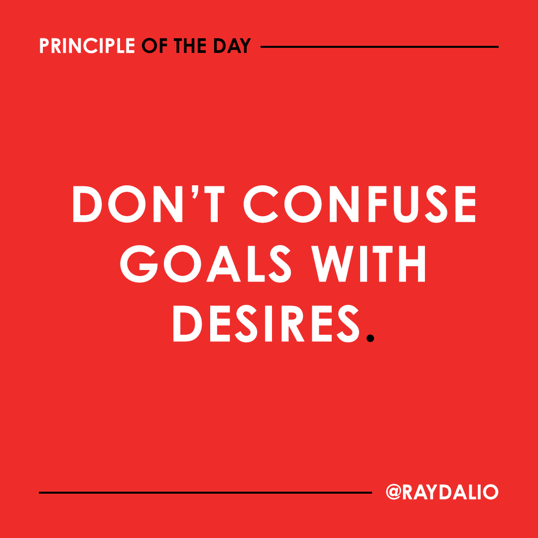 RayDalio's tweet photo. A proper goal is something that you really need to achieve. Desires are things that you want that can prevent you from reaching your goals. Typically, desires are first-order consequences. #principleoftheday https://t.co/HJNwMXUwDS