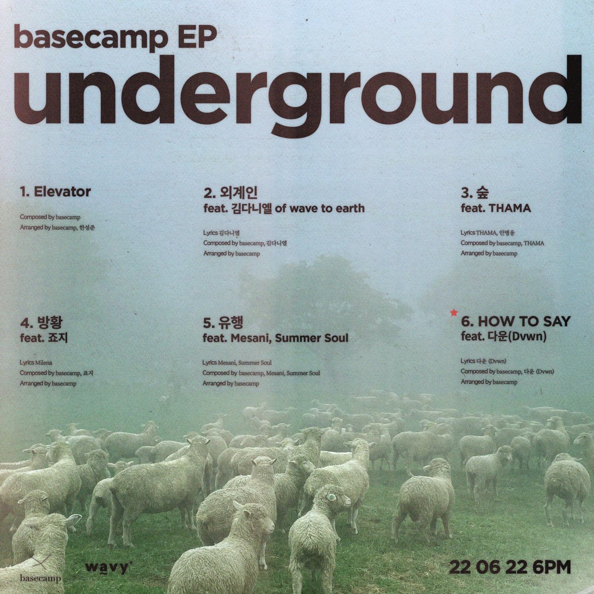 [EP] basecamp - underground
22 06 22 6PM

1. Elevator
2. 외계인 (feat. 김다니엘 of wave to earth)
3. 숲 (feat. THAMA)
4. 방황 (feat. 죠지)
5. 유행 (feat. Mesani, Summer Soul)
6. HOW TO SAY (feat. 다운(Dvwn)) [title]

#basecamp #베이스캠프 #underground #wavy #wavyseoul