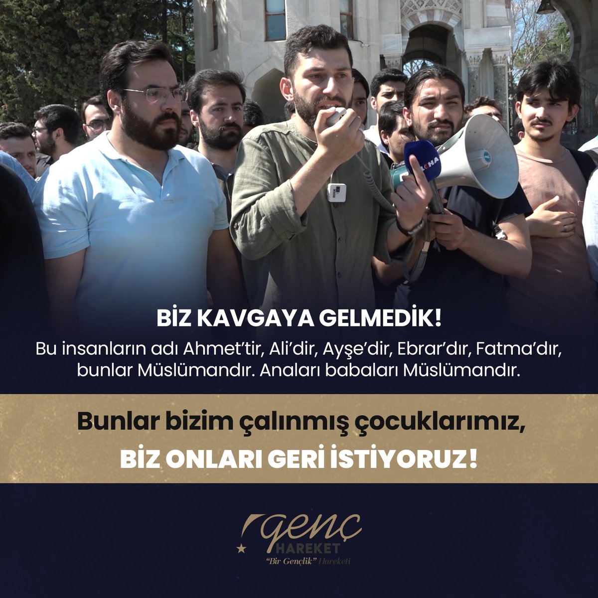 "BİZ KAVGAYA GELMEDİK!"

Bu insanların adı Ahmet’tir, Ali’dir, Ayşe’dir, Ebrar’dır, Fatma’dır, bunlar Müslümandır. Anaları babaları Müslümandır.

Bunlar bizim çalınmış çocuklarımız,
BİZ ONLARI GERİ İSTİYORUZ!

Üniversiteler Bizimdir! #SapkınlığaDurDe