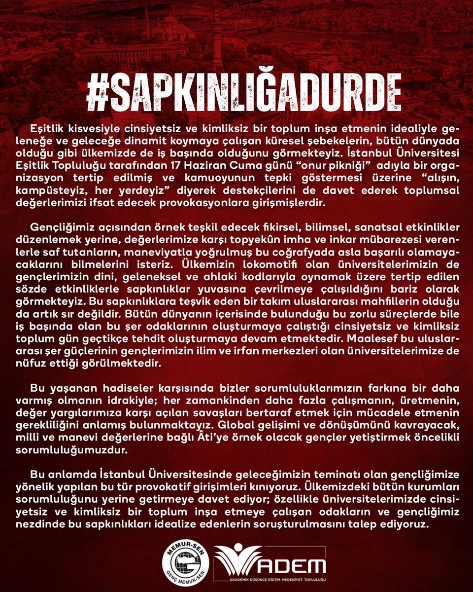 Eşitlik kisvesiyle, cinsiyetsiz ve kimliksiz bir toplum inşa etmenin idealiyle, geleneğe ve geleceğe dinamit koymaya çalışan küresel şebekelerin, bütün dünyada olduğu gibi ülkemizde de iş başında olduğunu görmekteyiz.

#SapkınlığaDurDe