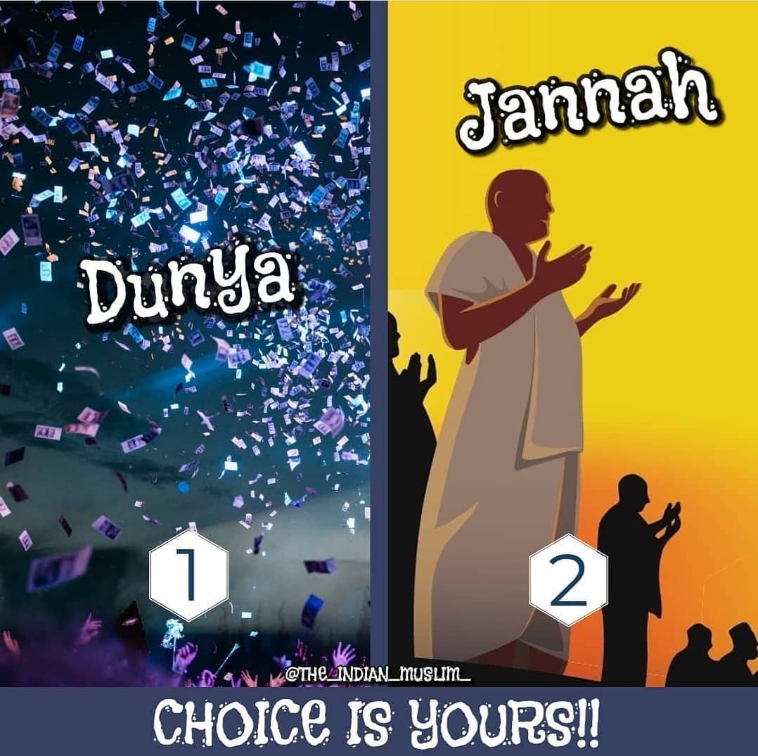 1) DUNYA
2) JANNAH

CHOICE IS YOURS...