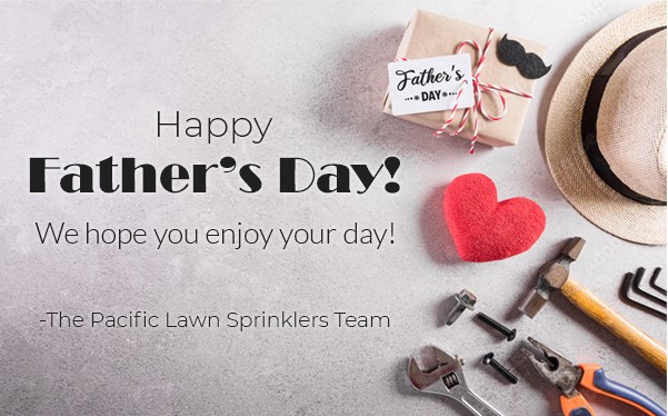 Happy Father's Day from the Pacific Lawn Sprinklers Team!