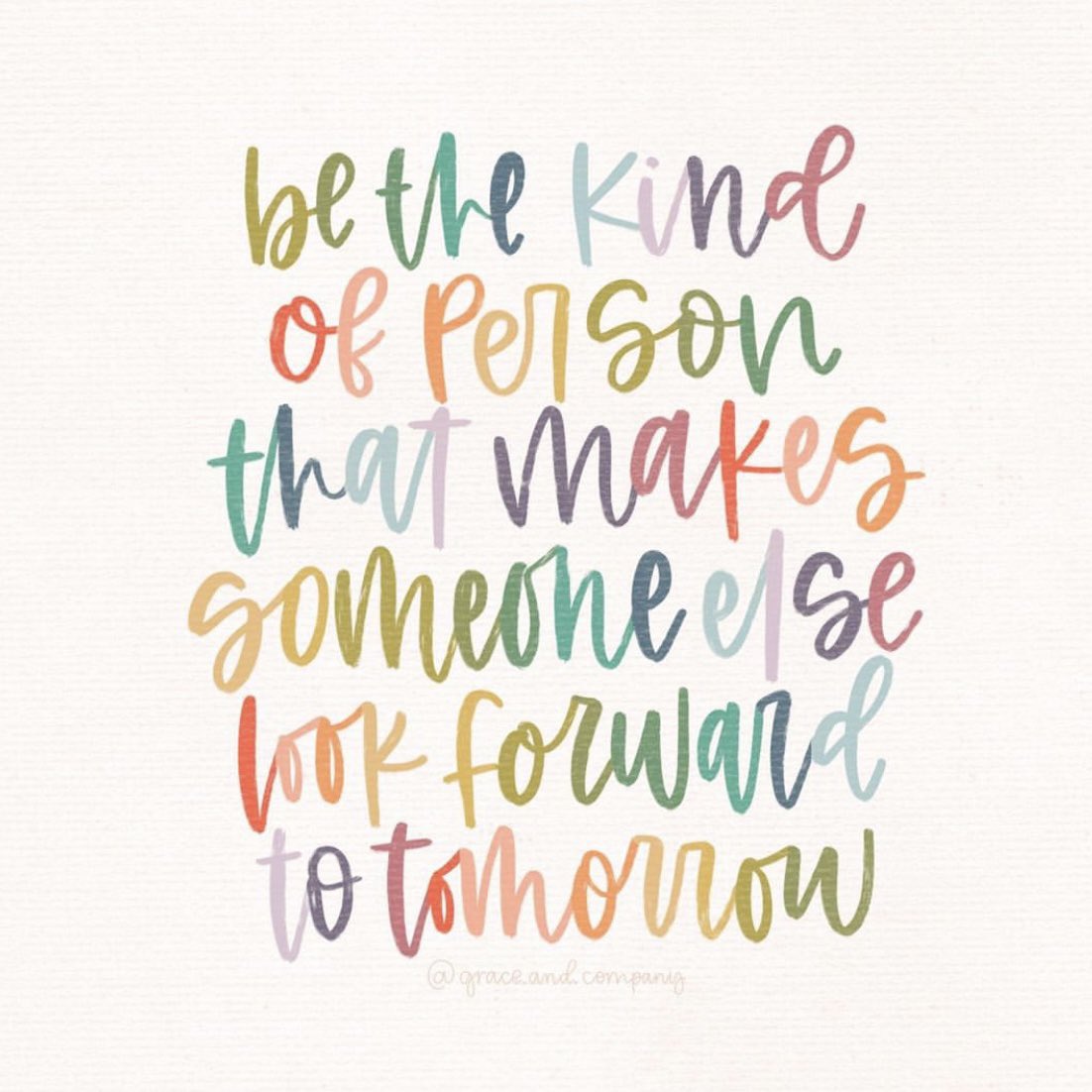 Be the kind of person that makes someone else look forward to tomorrow

Image: instagram.com/grace.and.comp…