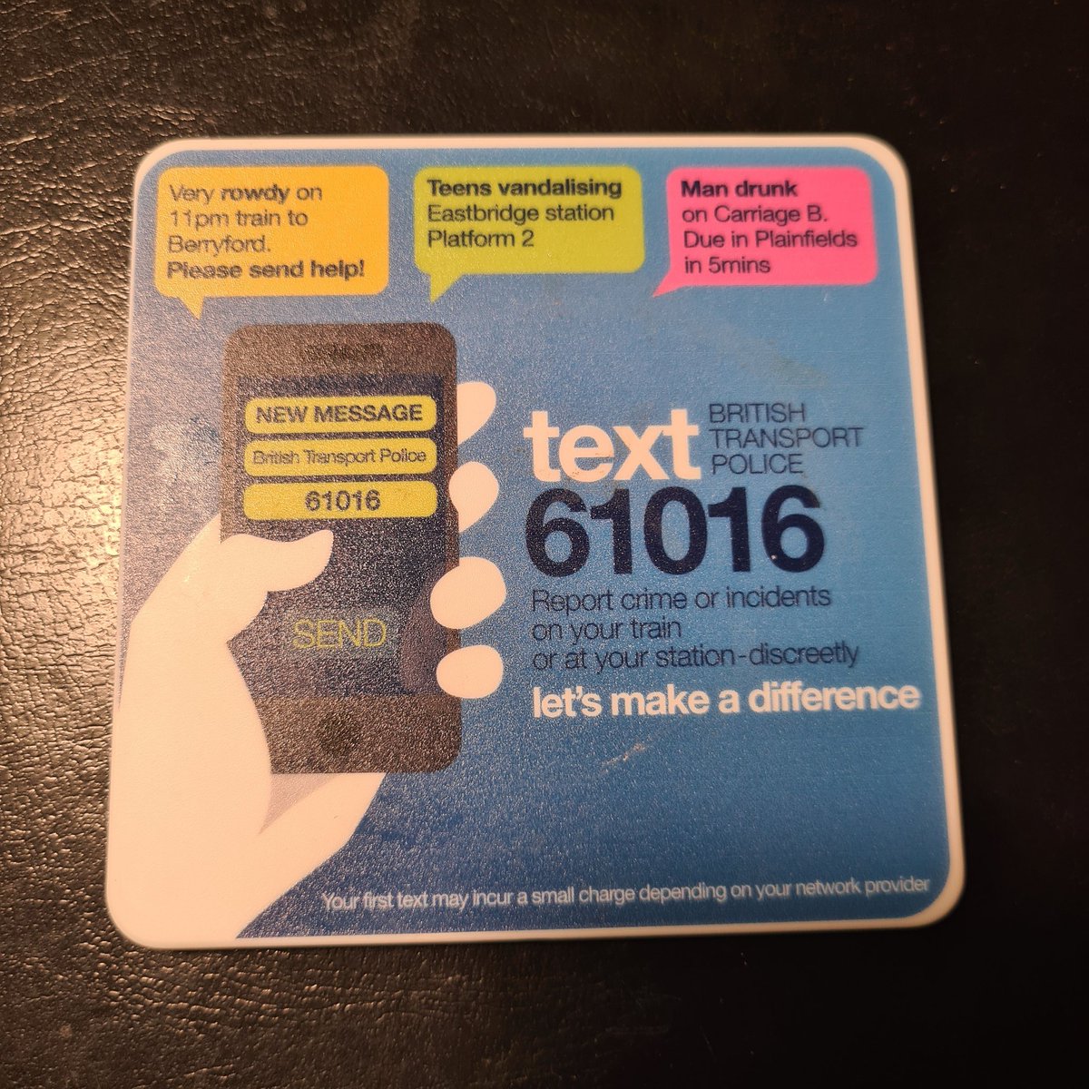 This is currently my favourite coaster. Sturdy, waterproof and with a number that it's worth memorising and teaching young ladies that use public transport. If in danger txt #61016 directly to British Transport Police. No fuss, no phone call, 1 txt. #britishtransportpolice