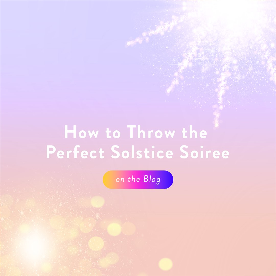 Honor this expression of your peak self with a once-a-year celebration. Check out our blog and learn how to toast summer and throw the perfect Solstice soiree🌞
