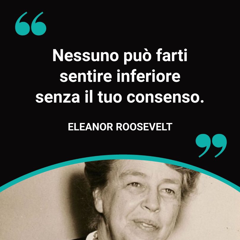 Ottant’anni fa A.E. Roosevelt esprimeva questa verità assoluta. Quante volte hai concesso il tuo tacito consenso a chi voleva farti apparire, e sentire, inferiore? E come t’impedisci di esercitare tutto il potere di cui disponi per affermare e tutelare la tua splendente unicità?