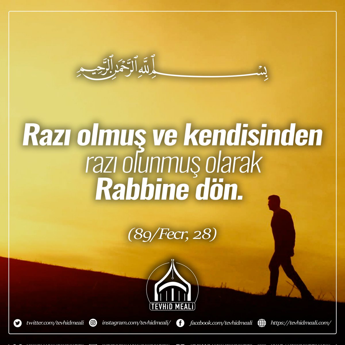 "Rabbine razı olmuş ve kendisinden razı olunmuş olarak dön."

(89/Fecr Suresi, 28)