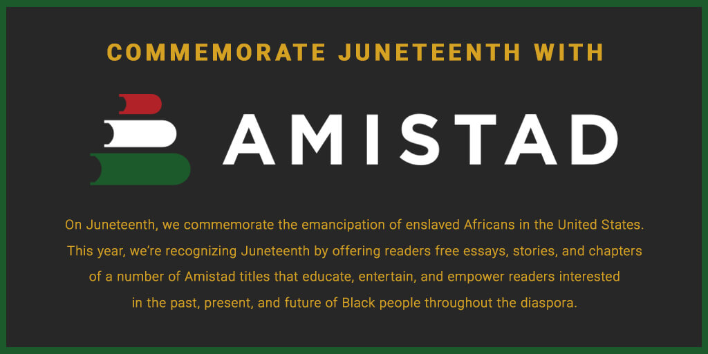 .<a href="/AmistadBooks/">Amistad Books</a> is offering readers free essays, stories, and chapters in ebook and audio formats of select Amistad titles that educate, entertain, and empower readers interested in the past, present, and future of the Black diaspora. Visit hc.com/juneteenth to download now!