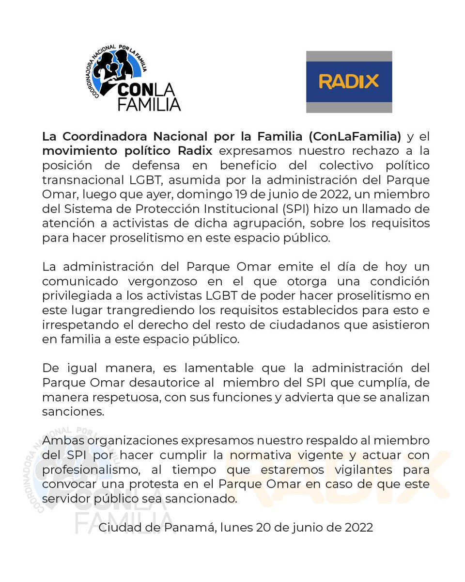 El comunicado de <a href="/RadixPa/">Radix</a> y <a href="/ConLaFamilia507/">Coordinadora Nacional por La Familia</a> rechazando la posición de defensa en beneficio del colectivo político transnacional LGBT, asumida por el <a href="/ParqueOmarPma/">Parque Omar - Panamá</a> sobre el incidente donde un <a href="/SPIPanama/">SPI</a> advirtió las reglas para hacer proselitismo en este lugar