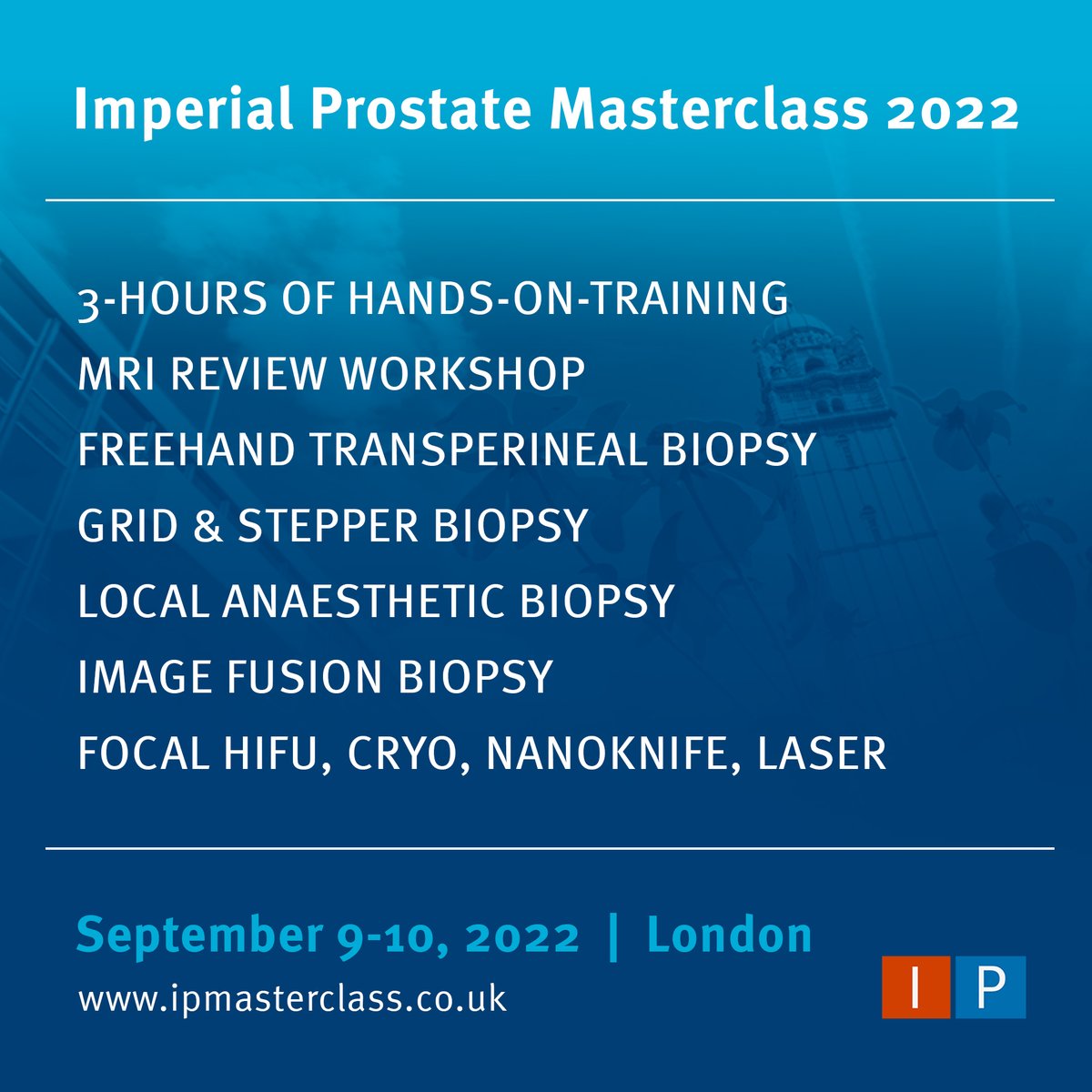 Invitation to the 3rd Imperial Prostate Masterclass 
9th &amp; 10th September 2022

Lots of Hands-on-Training (MRI course, transperineal biopsy, image fusion, focal) alongside international expert talks

Suitable for urologists, radiologists &amp; specialist urology nurses

<a href="/IP_London/">Imperial Prostate</a>