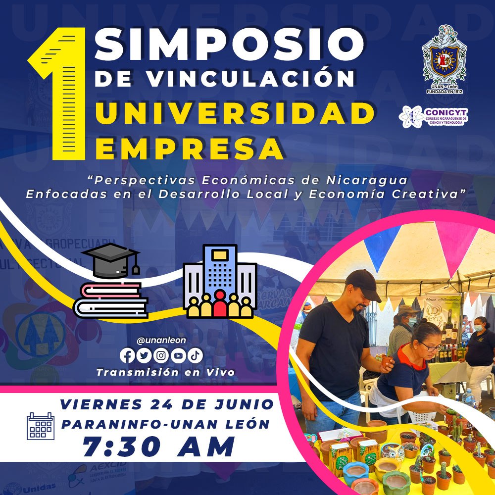Primer Simposio de Vinculación Universidad Empresa
"Perspectivas económicas de Nicaragua, enfocadas en el desarrollo local y economía creativa"
#UNANLeón #BicentenariaUNANLeón #EconomíaCreativa <a href="/ConicytNi/">Conicyt- Nicaragua</a>