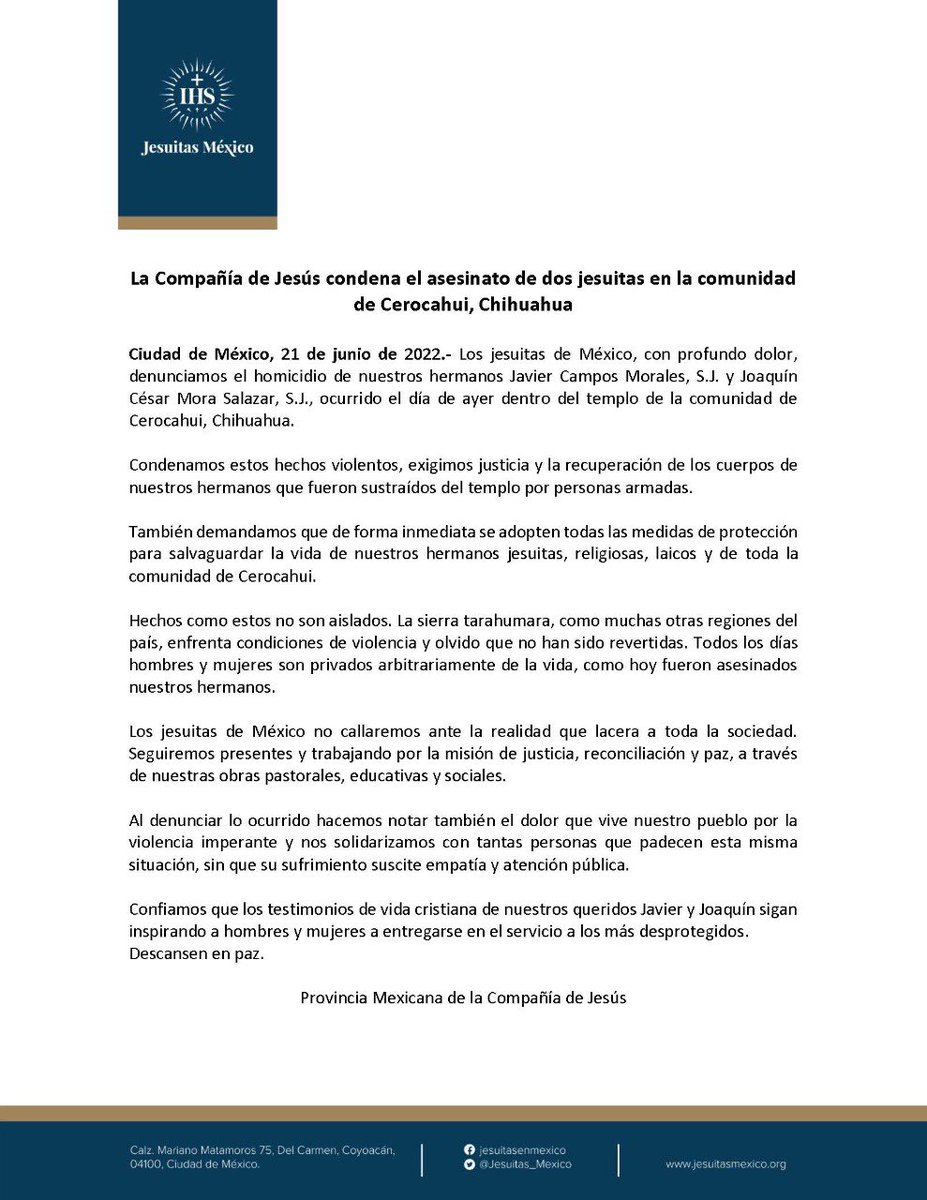 Con profundo dolor, denunciamos el homicidio de nuestros hermanos Javier Campos Morales,SJ, y Joaquín César Mora Salazar,SJ,ocurrido ayer en el templo de Cerocahui, #Chihuahua.
 
Condenamos estos hechos violentos, exigimos justicia.

➡️ bit.ly/3OkIxyW

#JesuitasMéxico